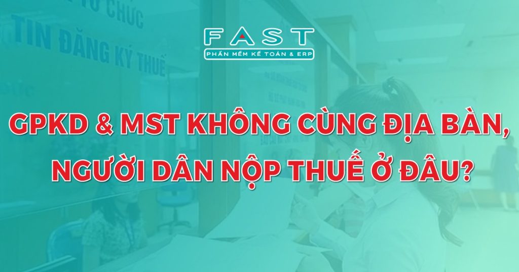 Giấy phép kinh doanh và mã số thuế không cùng địa bàn, người dân nộp thuế ở đâu?