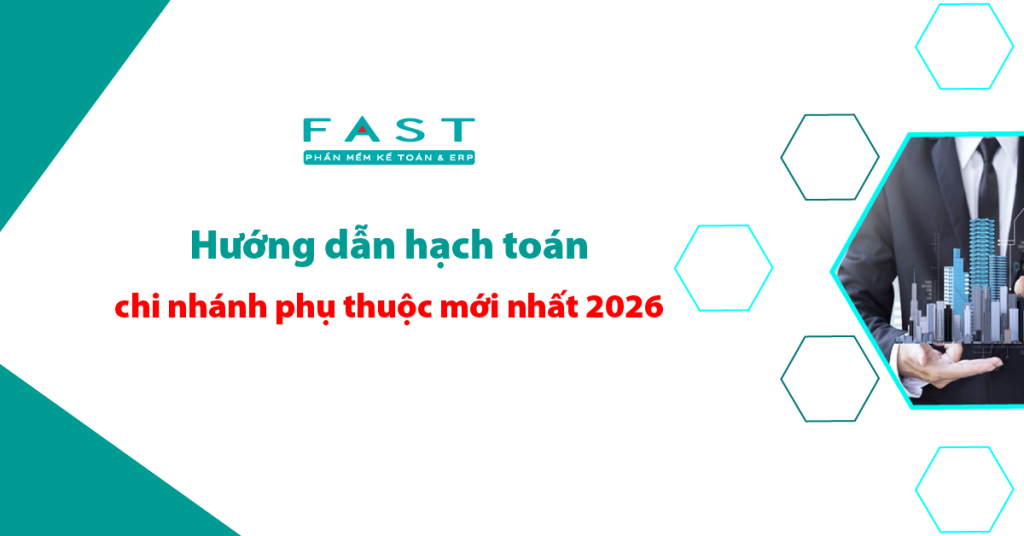 Hướng dẫn hạch toán chi nhánh phụ thuộc mới nhất 2026
