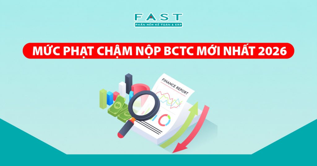 Mức phạt chậm nộp báo cáo tài chính mới nhất 2026